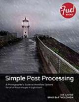 Simple Post Processing: A Photographer's Guide to Workflow Options for all of Your Images in Lightroom
