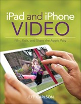 iPad and iPhone Video: Film, Edit, and Share the Apple Way