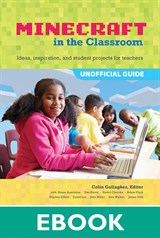 Educator's Guide to Using Minecraft® in the Classroom, An: Ideas, inspiration, and student projects for teachers