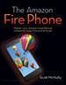 Amazon Fire Phone, The: Master your Amazon smartphone including Firefly, Mayday, Prime, and all the top apps