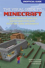 Visual Guide to Minecraft®, A: Dig into Minecraft® with this (parent-approved) guide full of tips, hints, and projects!