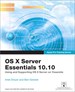 Apple Pro Training Series: OS X Server Essentials 10.10: Using and Supporting OS X Server on Yosemite