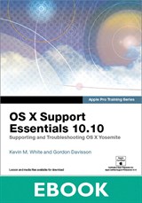 Apple Pro Training Series: OS X Support Essentials 10.10: Supporting and Troubleshooting OS X Yosemite