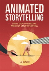 Animated Storytelling: Simple Steps For Creating Animation and Motion Graphics