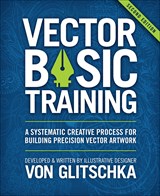 Vector Basic Training: A Systematic Creative Process for Building Precision Vector Artwork, 2nd Edition