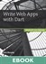 Write Web Apps with Dart: Develop and Design