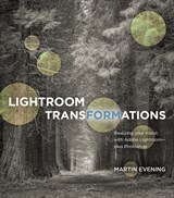 Lightroom Transformations: Realizing your vision with Adobe Lightroom plus Photoshop