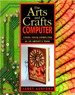 Arts and Crafts Computer, The: Using Your Computer as an Artist's Tool