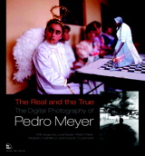 Real and the True, The: The Digital Photography of Pedro Meyer