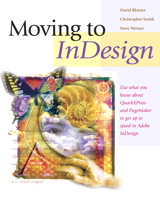 Moving to InDesign: Use What You Know About QuarkXPress and PageMaker to Get Up to Speed in InDesign Fast!