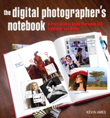 Digital Photographer's Notebook: A Pro's Guide to Adobe Photoshop CS3, Lightroom, and Bridge, The