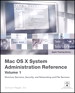 Apple Training Series: Mac OS X System Administration Reference, Volume 1