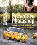 Preventive Photoshop: Take the Best Digital Photographs Now for Better Images Later