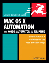 Mac OS X Automation with Xcode, Automator, and Scripting: Visual QuickPro Guide