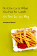 No One Cares What You Had for Lunch: 100 Ideas for Your Blog