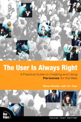 User is Always Right, The: A Practical Guide to Creating and Using Personas for the Web