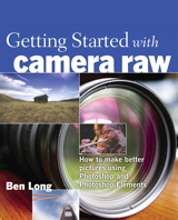 Getting Started with Camera Raw: How to make better pictures using Photoshop and Photoshop Elements