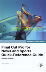 Apple Pro Training Series: Final Cut Pro for News and Sports Quick-Reference Guide, 2nd Edition