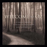 Welcome to Oz: A Cinematic Approach to Digital Still Photography with Photoshop CS4, 2nd Edition