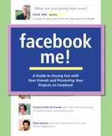 Facebook Me! A Guide to Having Fun with Your Friends and Promoting Your Projects on Facebook