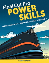 Final Cut Pro Power Skills: Work Faster and Smarter in Final Cut Pro 7