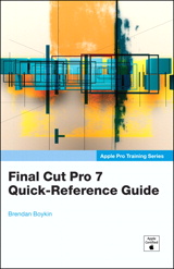 Apple Pro Training Series: Final Cut Pro 7 Quick-Reference Guide