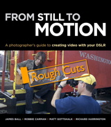 From Still to Motion: A photographer's guide to creating video with your DSLR, Rough Cut