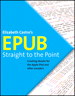 EPUB Straight to the Point: Creating ebooks for the Apple iPad and other ereaders