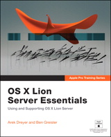 Apple Pro Training Series: OS X Lion Server Essentials: Using and Supporting OS X Lion Server
