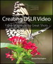 Creating DSLR Video: From Snapshots to Great Shots