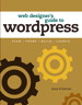 Web Designer's Guide to WordPress: Plan, Theme, Build, Launch