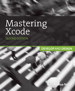 Mastering Xcode: Develop and Design, 2nd Edition