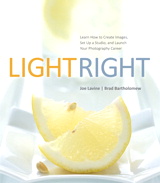Light Right: Learn How to Create Images, Set Up a Studio, and Launch Your Photography Career