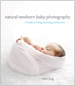 Natural Newborn Baby Photography: A Guide to Posing, Shooting, and Business