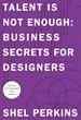 Talent is Not Enough: Business Secrets for Designers, 3rd Edition